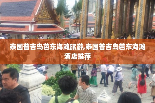 泰国普吉岛芭东海滩旅游,泰国普吉岛芭东海滩酒店推荐