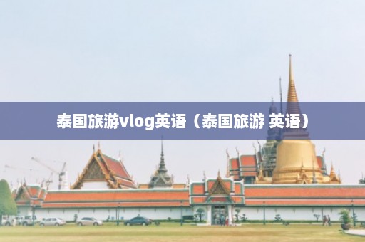 泰国旅游vlog英语（泰国旅游 英语）  第1张