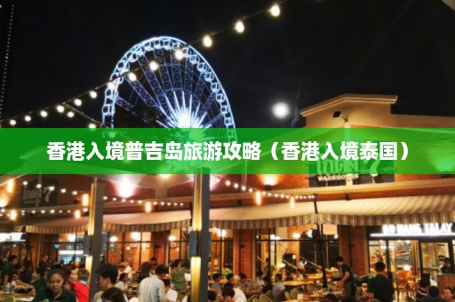 香港入境普吉岛旅游攻略（香港入境泰国）  第1张