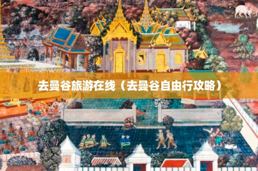 去曼谷旅游在线（去曼谷自由行攻略）  第1张