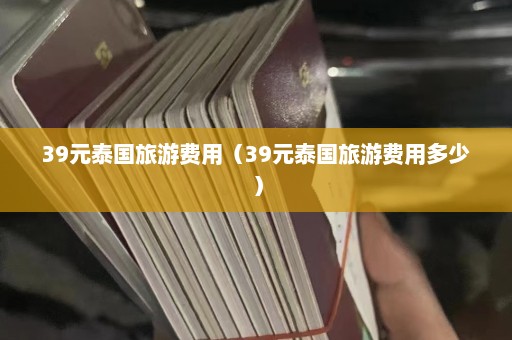 39元泰国旅游费用（39元泰国旅游费用多少）  第1张