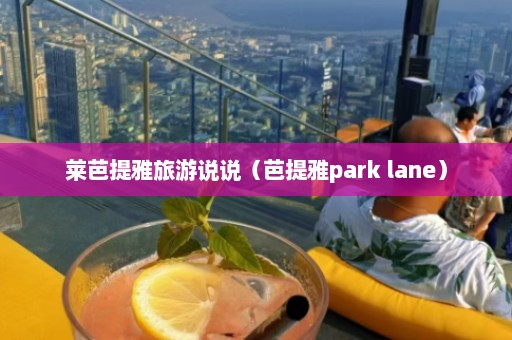 莱芭提雅旅游说说（芭提雅park lane）