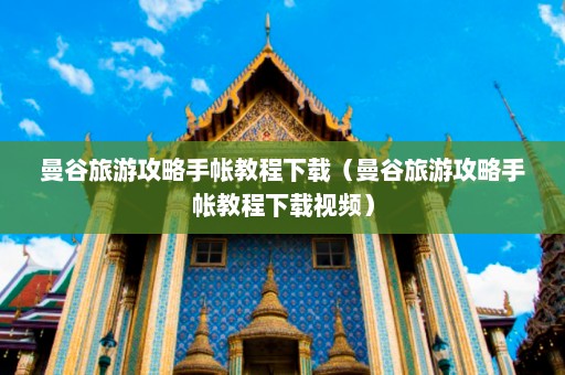 曼谷旅游攻略手帐教程下载（曼谷旅游攻略手帐教程下载视频）  第1张