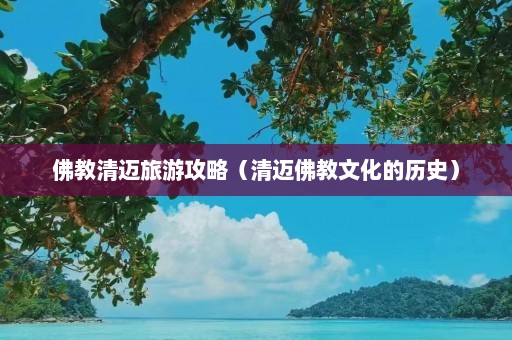 佛教清迈旅游攻略（清迈佛教文化的历史）