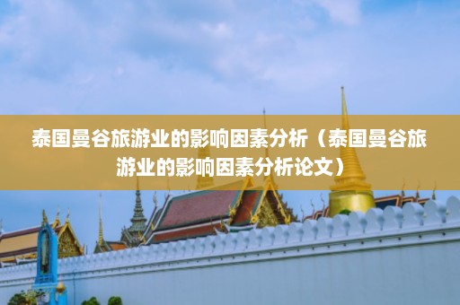 泰国曼谷旅游业的影响因素分析（泰国曼谷旅游业的影响因素分析论文）  第1张