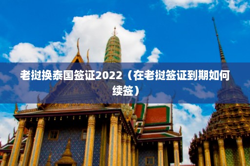 老挝换泰国签证2022（在老挝签证到期如何续签）  第1张