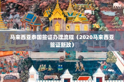 马来西亚泰国签证办理流程（2020马来西亚签证新政）  第1张