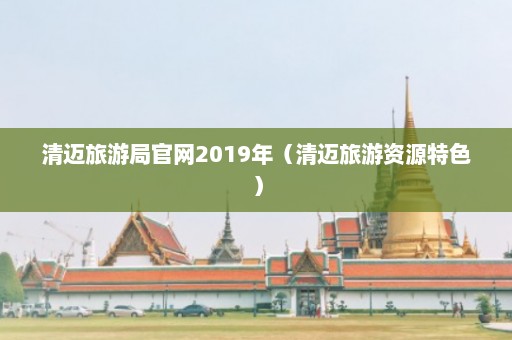 清迈旅游局官网2019年（清迈旅游资源特色）  第1张