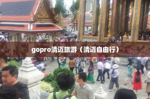 gopro清迈旅游（清迈自由行）  第1张