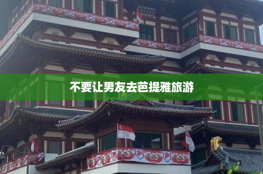 不要让男友去芭提雅旅游