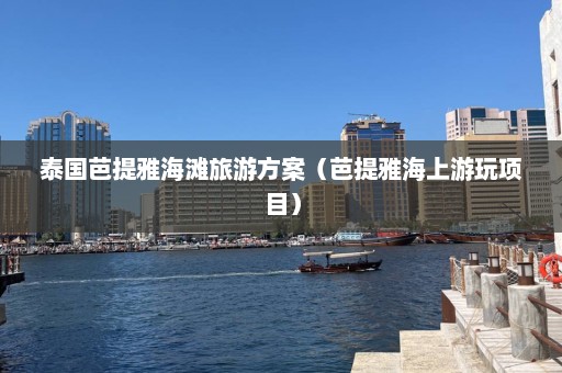 泰国芭提雅海滩旅游方案（芭提雅海上游玩项目）  第1张