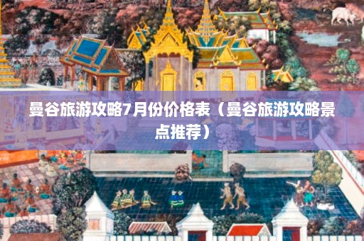 曼谷旅游攻略7月份价格表（曼谷旅游攻略景点推荐）  第1张