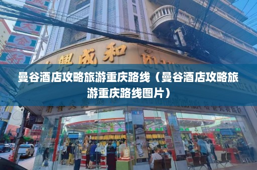 曼谷酒店攻略旅游重庆路线（曼谷酒店攻略旅游重庆路线图片）  第1张