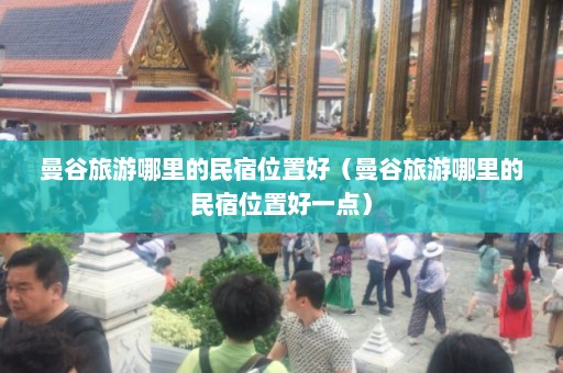 曼谷旅游哪里的民宿位置好（曼谷旅游哪里的民宿位置好一点）  第1张