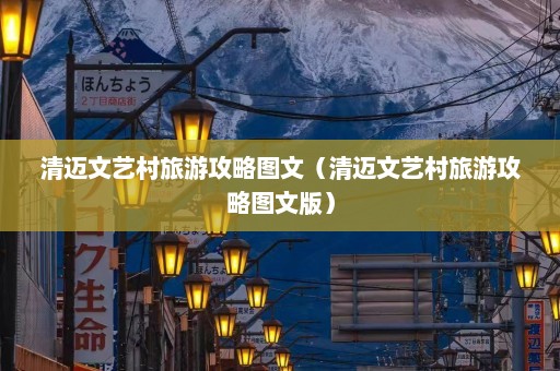 清迈文艺村旅游攻略图文（清迈文艺村旅游攻略图文版）