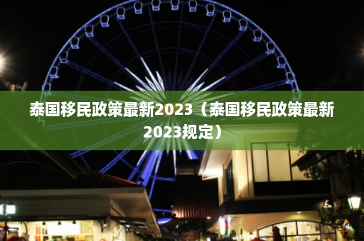 泰国移民政策最新2023（泰国移民政策最新2023规定）  第1张