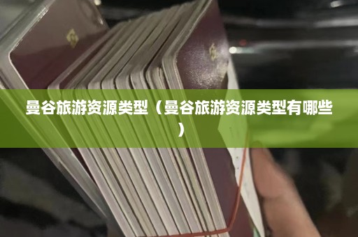 曼谷旅游资源类型（曼谷旅游资源类型有哪些）  第1张