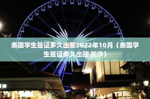 泰国学生签证多久出签2022年10月（泰国学生签证多久出签 长沙）  第1张