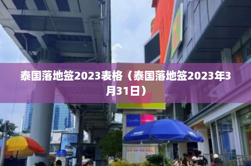 泰国落地签2023表格（泰国落地签2023年3月31日）