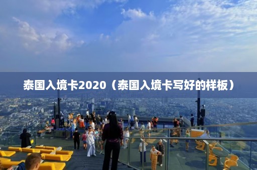 泰国入境卡2020（泰国入境卡写好的样板）