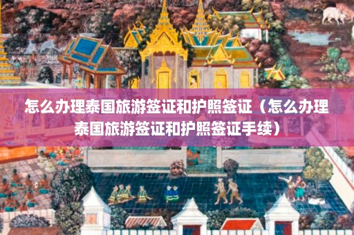 怎么办理泰国旅游签证和护照签证（怎么办理泰国旅游签证和护照签证手续）  第1张