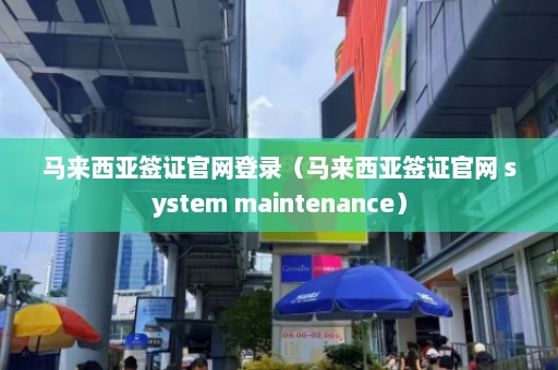 马来西亚签证官网登录（马来西亚签证官网 system maintenance）  第1张