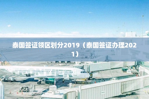 泰国签证领区划分2019（泰国签证办理2021）