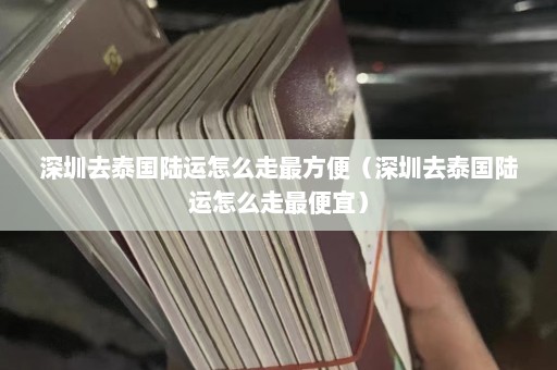 深圳去泰国陆运怎么走最方便（深圳去泰国陆运怎么走最便宜）