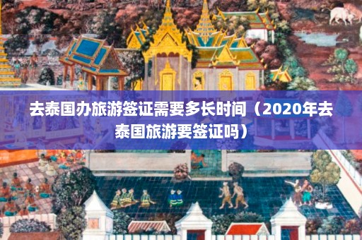 去泰国办旅游签证需要多长时间（2020年去泰国旅游要签证吗）  第1张