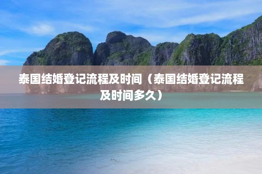 泰国结婚登记流程及时间（泰国结婚登记流程及时间多久）