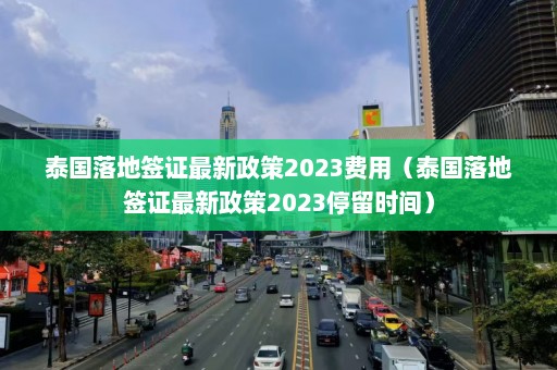 泰国落地签证最新政策2023费用（泰国落地签证最新政策2023停留时间）  第1张