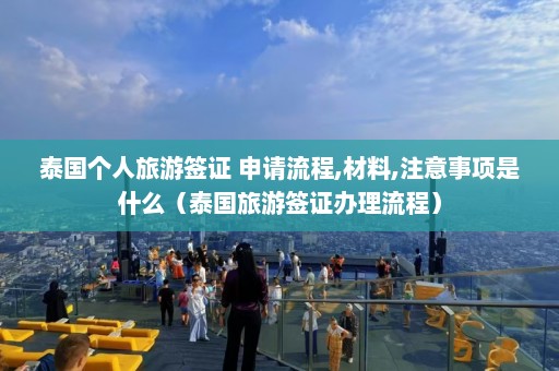 泰国个人旅游签证 申请流程,材料,注意事项是什么（泰国旅游签证办理流程）  第1张