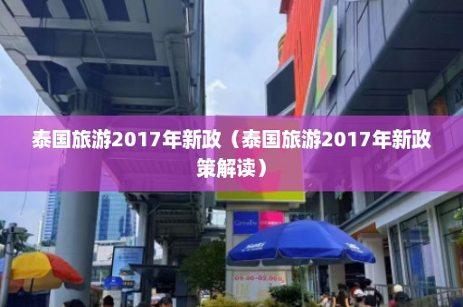 泰国旅游2017年新政（泰国旅游2017年新政策解读）  第1张