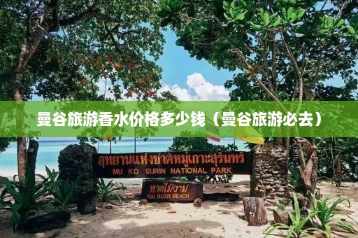 曼谷旅游香水价格多少钱（曼谷旅游必去）