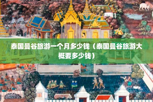 泰国曼谷旅游一个月多少钱（泰国曼谷旅游大概要多少钱）  第1张