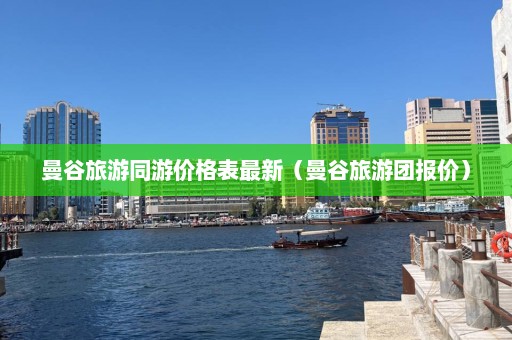 曼谷旅游同游价格表最新（曼谷旅游团报价）