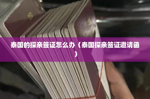 泰国的探亲签证怎么办（泰国探亲签证邀请函）  第1张