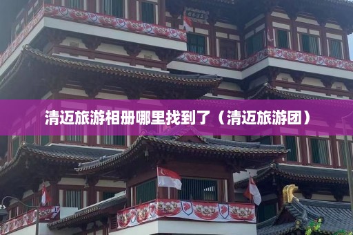 清迈旅游相册哪里找到了（清迈旅游团）