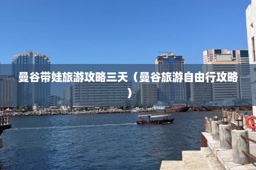 曼谷带娃旅游攻略三天（曼谷旅游自由行攻略）  第1张