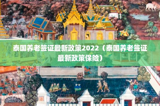 泰国养老签证最新政策2022（泰国养老签证最新政策保险）  第1张