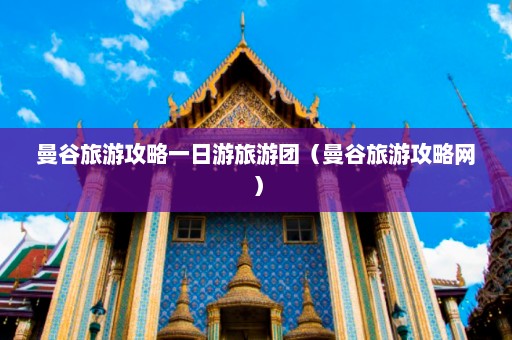 曼谷旅游攻略一日游旅游团（曼谷旅游攻略网）  第1张