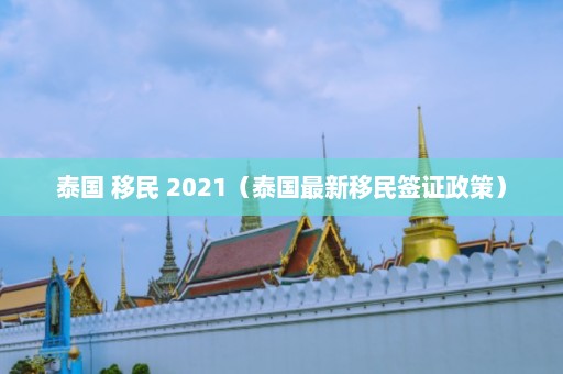 泰国 移民 2021（泰国最新移民签证政策）  第1张