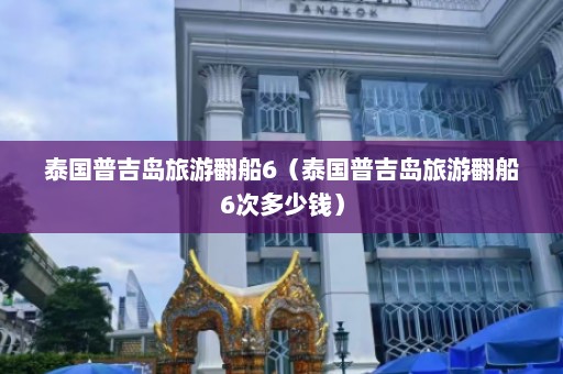 泰国普吉岛旅游翻船6（泰国普吉岛旅游翻船6次多少钱）  第1张