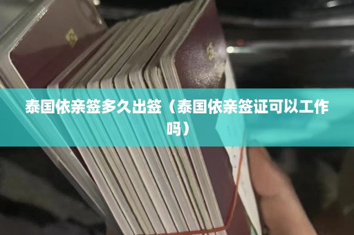 泰国依亲签多久出签（泰国依亲签证可以工作吗）  第1张