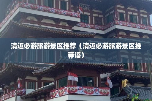 清迈必游旅游景区推荐（清迈必游旅游景区推荐语）