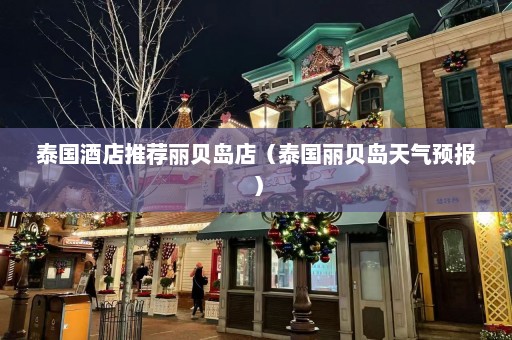 泰国酒店推荐丽贝岛店（泰国丽贝岛天气预报）