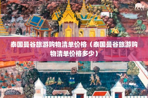 泰国曼谷旅游购物清单价格（泰国曼谷旅游购物清单价格多少）