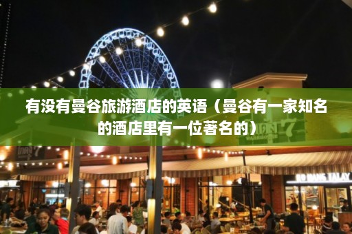 有没有曼谷旅游酒店的英语（曼谷有一家知名的酒店里有一位著名的）  第1张