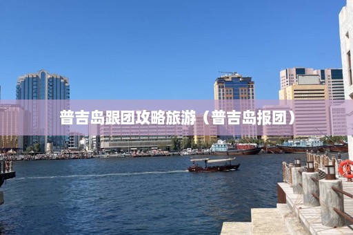 普吉岛跟团攻略旅游（普吉岛报团）  第1张