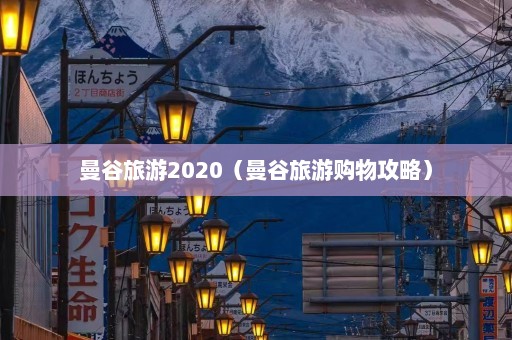 曼谷旅游2020（曼谷旅游购物攻略）